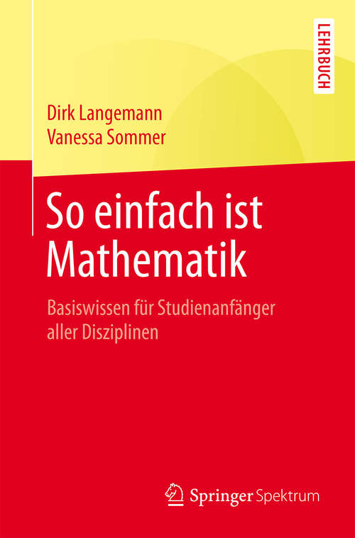 Book cover of So einfach ist Mathematik: Basiswissen für Studienanfänger aller Disziplinen (2016)