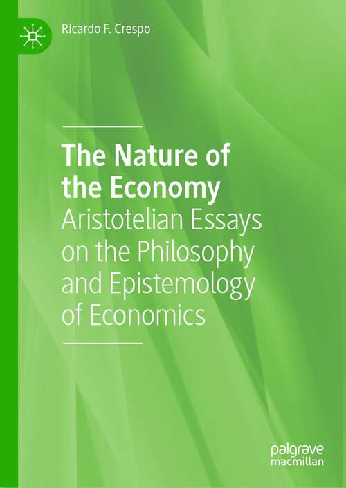 Book cover of The Nature of the Economy: Aristotelian Essays on the Philosophy and Epistemology of Economics (1st ed. 2022)