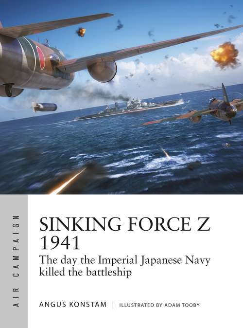 Book cover of Sinking Force Z 1941: The day the Imperial Japanese Navy killed the battleship (Air Campaign #20)