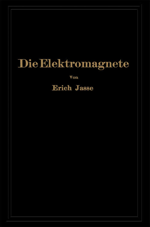 Book cover of Die Elektromagnete: Grundlagen für die Berechnung des magnetischen Feldes und der darin wirksamen Kräfte insbesondere an Eisenkörpern (1930)