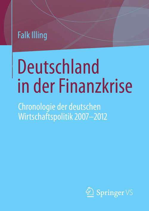 Book cover of Deutschland in der Finanzkrise: Chronologie der deutschen Wirtschaftspolitik 2007 - 2012 (2013)