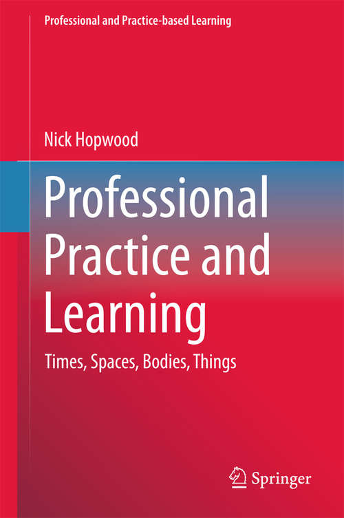 Book cover of Professional Practice and Learning: Times, Spaces, Bodies, Things (1st ed. 2016) (Professional and Practice-based Learning #15)