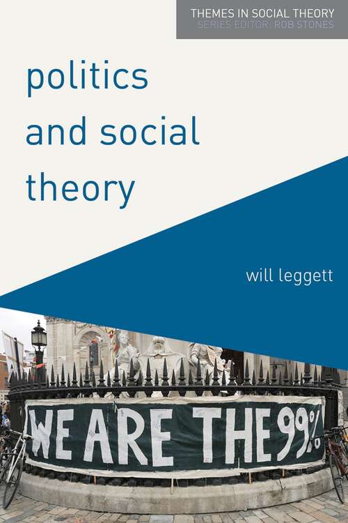 Book cover of Politics and Social Theory: The Inescapably Social, the Irreducibly Political (1st ed. 2017) (Themes in Social Theory)