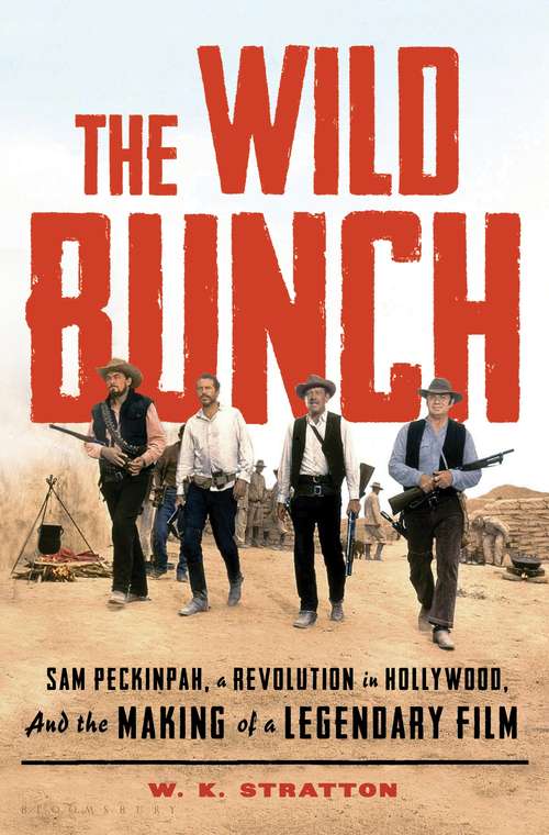 Book cover of The Wild Bunch: Sam Peckinpah, a Revolution in Hollywood, and the Making of a Legendary Film (Screen Classics Ser.)