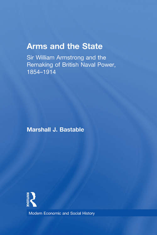 Book cover of Arms and the State: Sir William Armstrong and the Remaking of British Naval Power, 1854–1914 (Modern Economic and Social History)