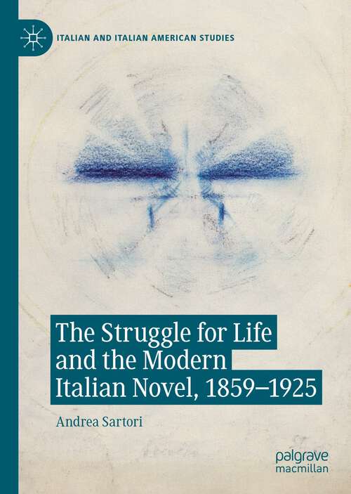 Book cover of The Struggle for Life and the Modern Italian Novel, 1859-1925 (1st ed. 2022) (Italian and Italian American Studies)