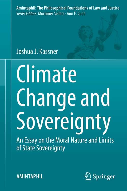 Book cover of Climate Change and Sovereignty: An Essay on the Moral Nature and Limits of State Sovereignty (1st ed. 2021) (AMINTAPHIL: The Philosophical Foundations of Law and Justice #10)