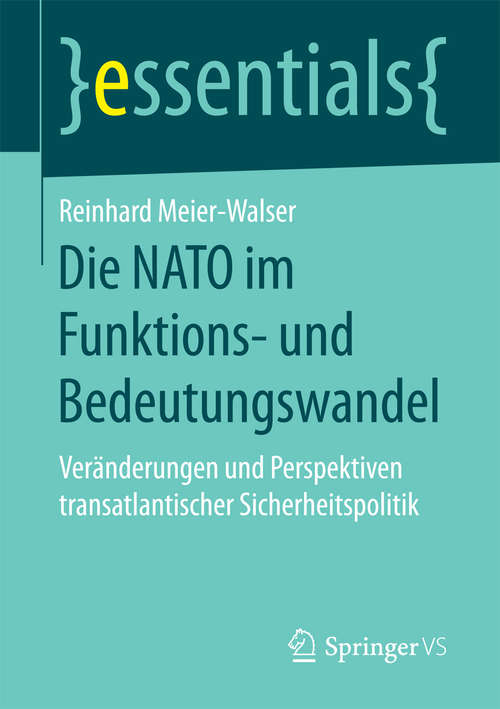 Book cover of Die NATO im Funktions- und Bedeutungswandel: Veränderungen und Perspektiven transatlantischer Sicherheitspolitik (1. Aufl. 2018) (essentials)