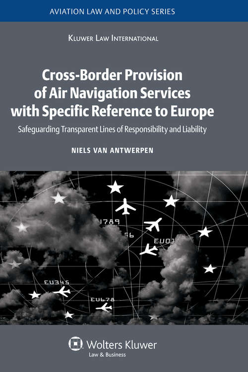 Book cover of Cross-Border Provision of Air Navigation Services with Specific Reference to Europe: Safeguarding Transparent Lines of Responsibility and Liability (Aviation Law and Policy Series)