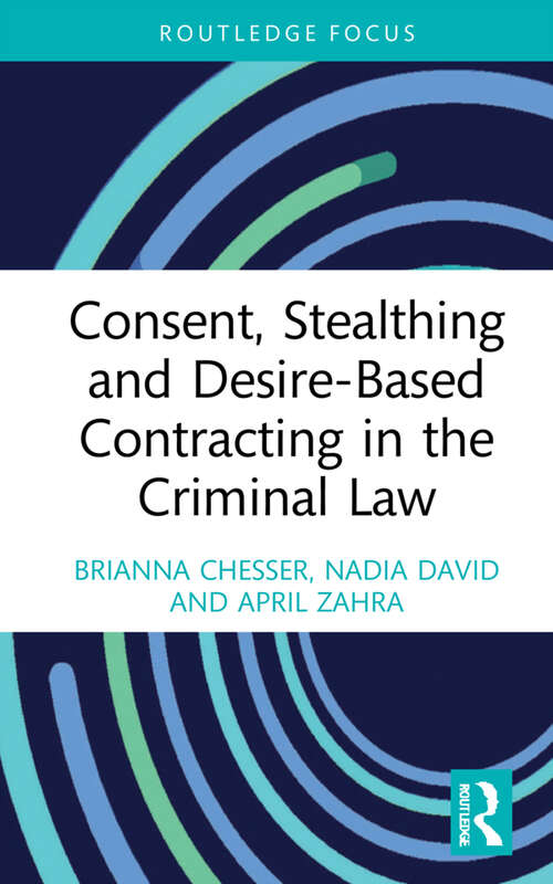 Book cover of Consent, Stealthing and Desire-Based Contracting in the Criminal Law (Routledge Frontiers of Criminal Justice)