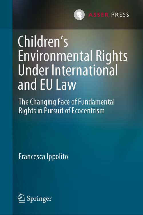 Book cover of Children’s Environmental Rights Under International and EU Law: The Changing Face of Fundamental Rights in Pursuit of Ecocentrism (1st ed. 2023)