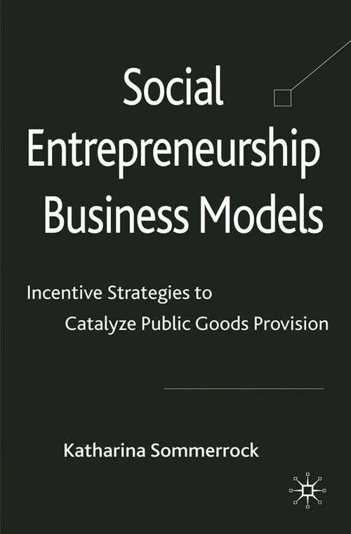 Book cover of Social Entrepreneurship Business Models: Incentive Strategies to Catalyze Public Goods Provision (2010)