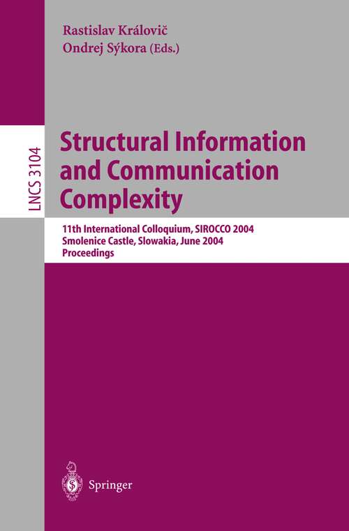 Book cover of Structural Information and Communication Complexity: 11th International Colloquium , SIROCCO 2004, Smolenice Castle, Slowakia, June 21-23, 2004, Proceedings (2004) (Lecture Notes in Computer Science #3104)