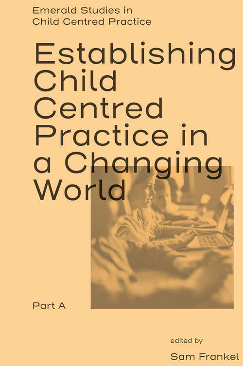 Book cover of Establishing Child Centred Practice in a Changing World, Part A (Emerald Studies in Child Centred Practice)