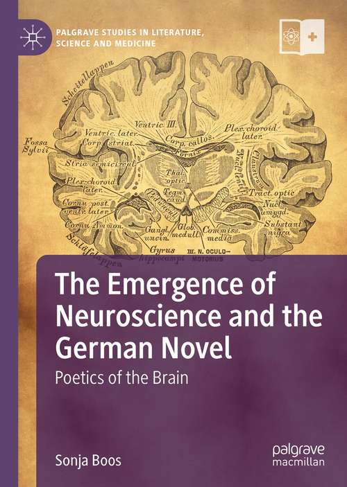 Book cover of The Emergence of Neuroscience and the German Novel: Poetics of the Brain (1st ed. 2021) (Palgrave Studies in Literature, Science and Medicine)