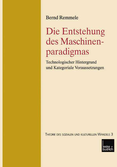 Book cover of Die Entstehung des Maschinenparadigmas: Technologischer Hintergrund und kategoriale Voraussetzungen (2003) (Theorie des Sozialen und kulturellen Wandels #3)