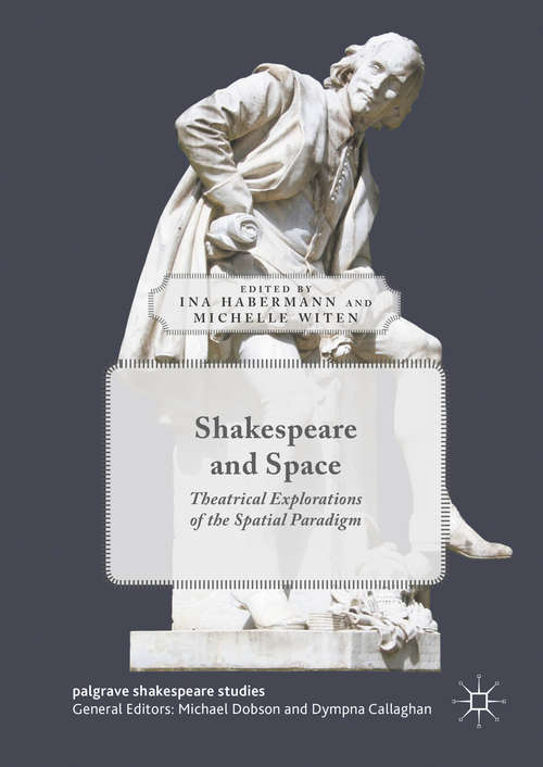 Book cover of Shakespeare and Space: Theatrical Explorations of the Spatial Paradigm (1st ed. 2016) (Palgrave Shakespeare Studies)