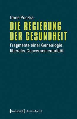 Book cover of Die Regierung der Gesundheit: Fragmente einer Genealogie liberaler Gouvernementalität (Edition Politik #37)