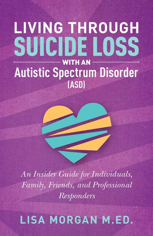 Book cover of Living Through Suicide Loss with an Autistic Spectrum Disorder (ASD): An Insider Guide for Individuals, Family, Friends, and Professional Responders