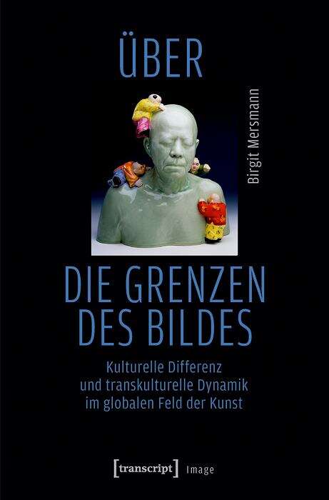 Book cover of Über die Grenzen des Bildes: Kulturelle Differenz und transkulturelle Dynamik im globalen Feld der Kunst (Image #174)