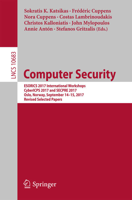 Book cover of Computer Security: ESORICS 2017 International Workshops, CyberICPS 2017 and SECPRE 2017, Oslo, Norway, September 14-15, 2017, Revised Selected Papers (Lecture Notes in Computer Science #10683)