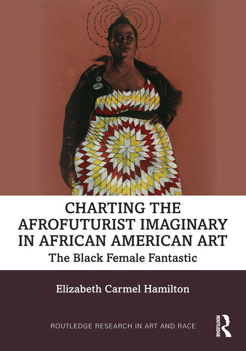 Book cover of Charting the Afrofuturist Imaginary in African American Art: The Black Female Fantastic (Routledge Research in Art and Race)