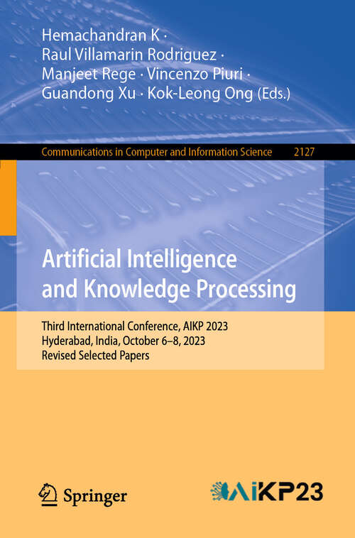 Book cover of Artificial Intelligence and Knowledge Processing: Third International Conference, AIKP 2023, Hyderabad, India, October 6–8, 2023, Revised Selected Papers (2024) (Communications in Computer and Information Science #2127)