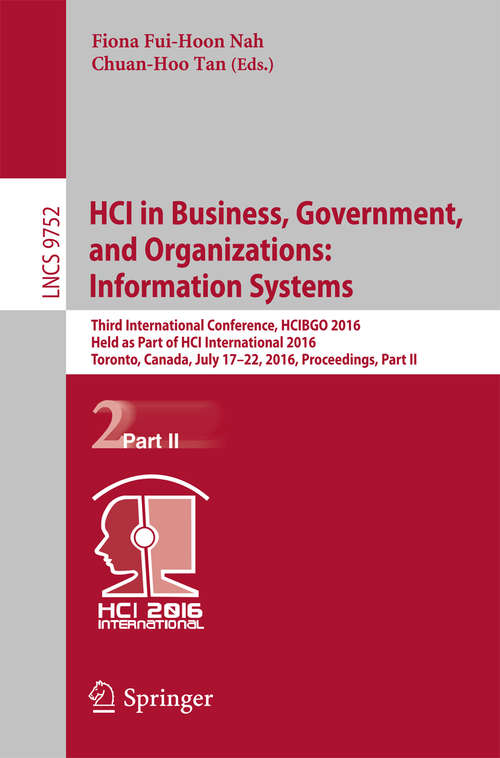 Book cover of HCI in Business, Government, and Organizations: Third International Conference, HCIBGO 2016, Held as Part of HCI International 2016, Toronto, Canada, July 17-22, 2016, Proceedings, Part II (1st ed. 2016) (Lecture Notes in Computer Science #9752)