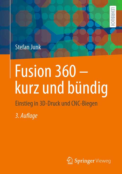 Book cover of Fusion 360 – kurz und bündig: Einstieg in 3D-Druck und CNC-Biegen (3. Aufl. 2022)