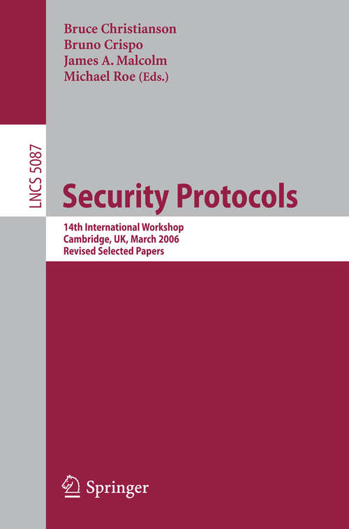 Book cover of Security Protocols: 14th International Workshop, Cambridge, UK, March 27-29, 2006, Revised Selected Papers (2009) (Lecture Notes in Computer Science #5087)