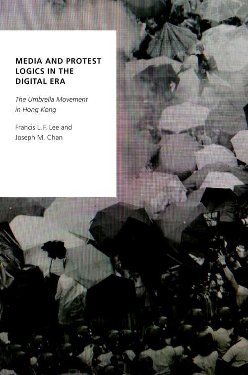 Book cover of MEDIA & PROT LOGICS DIGITAL ERA OSDP C: The Umbrella Movement in Hong Kong (Oxford Studies in Digital Politics)