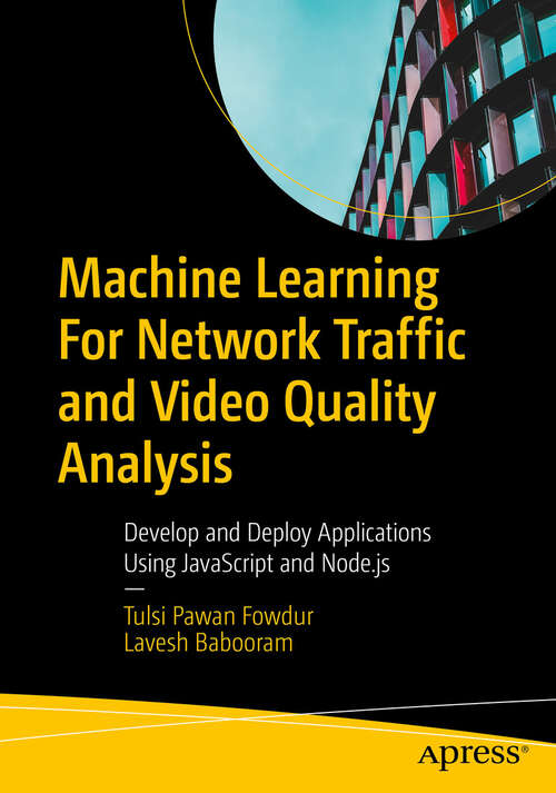 Book cover of Machine Learning For Network Traffic and Video Quality Analysis: Develop and Deploy Applications Using JavaScript and Node.js (First Edition)