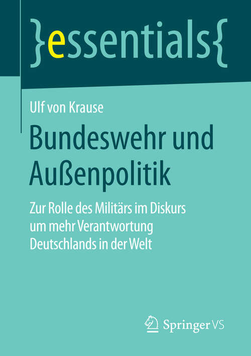 Book cover of Bundeswehr und Außenpolitik: Zur Rolle des Militärs im Diskurs um mehr Verantwortung Deutschlands in der Welt (1. Aufl. 2016) (essentials)