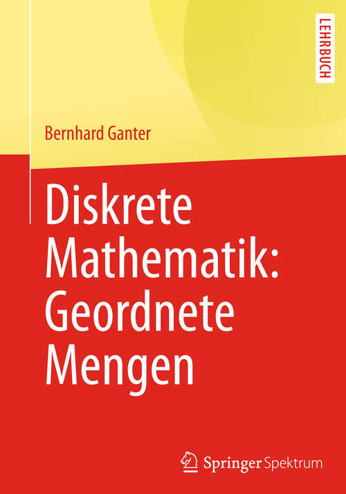 Book cover of Diskrete Mathematik: Geordnete Mengen (2013) (Springer-Lehrbuch)