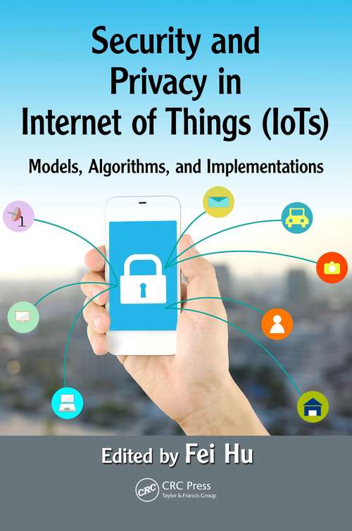 Book cover of Security and Privacy in Internet of Things (IoTs): Models, Algorithms, and Implementations