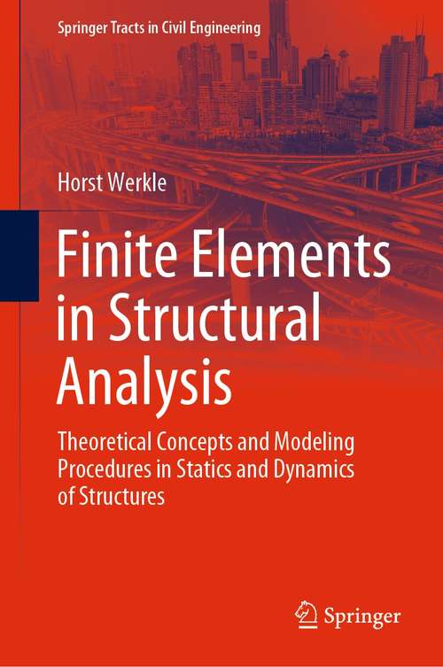 Book cover of Finite Elements in Structural Analysis: Theoretical Concepts and Modeling Procedures in Statics and Dynamics of Structures (1st ed. 2021) (Springer Tracts in Civil Engineering)