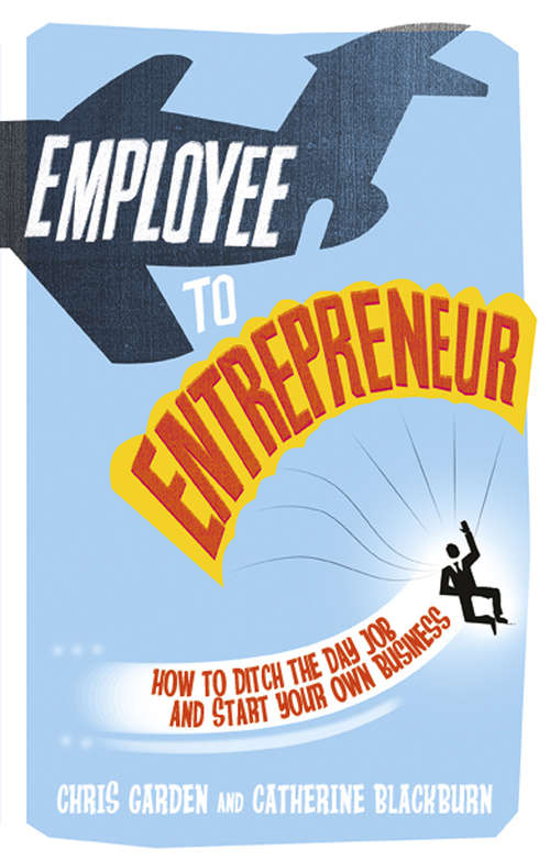 Book cover of Employee to Entrepreneur: How to Ditch the Day Job & Start Your Own Business