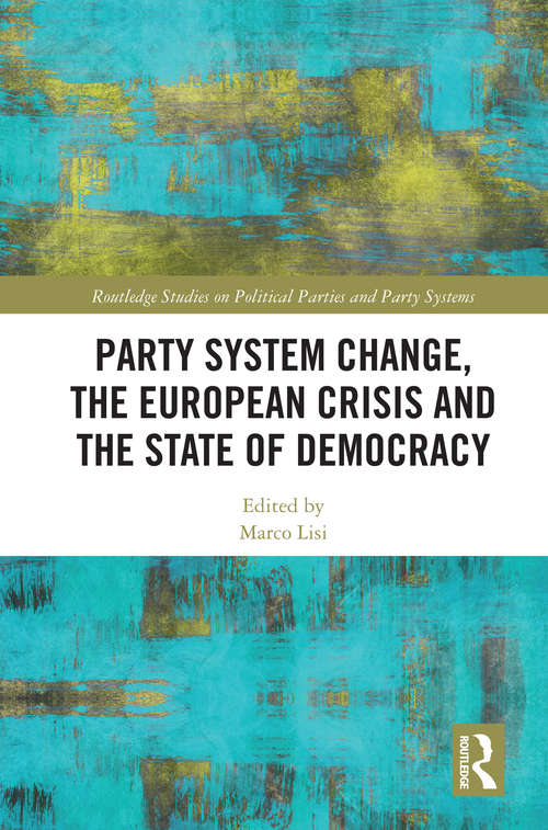 Book cover of Party System Change, the European Crisis and the State of Democracy (Routledge Studies on Political Parties and Party Systems)