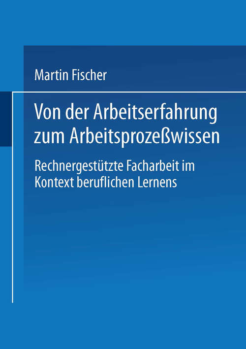 Book cover of Von der Arbeitserfahrung zum Arbeitsprozeßwissen: Rechnergestützte Facharbeit im Kontext beruflichen Lernens (2000)