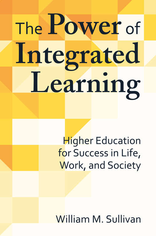 Book cover of The Power of Integrated Learning: Higher Education for Success in Life, Work, and Society