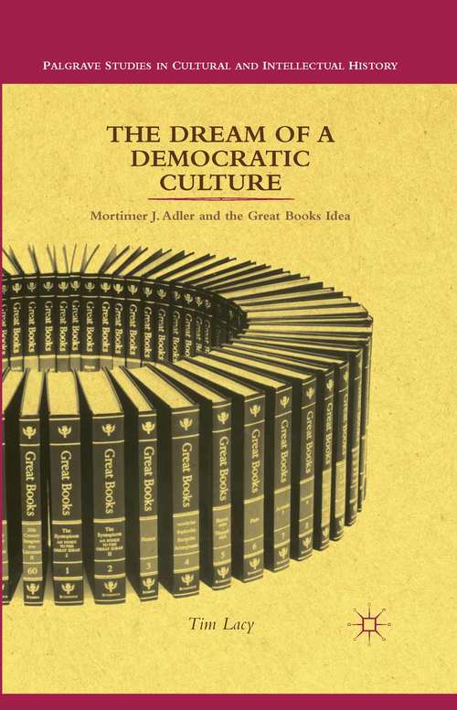 Book cover of The Dream of a Democratic Culture: Mortimer J. Adler and the Great Books Idea (2013) (Palgrave Studies in Cultural and Intellectual History)