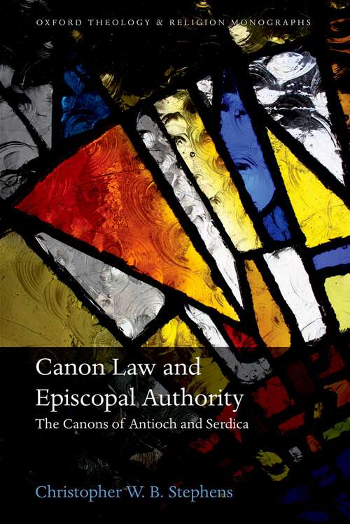 Book cover of Canon Law and Episcopal Authority: The Canons of Antioch and Serdica (Oxford Theology and Religion Monographs)
