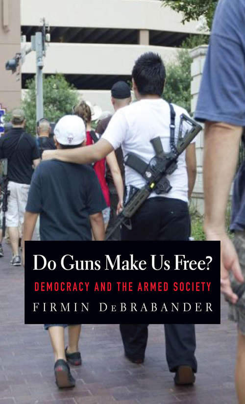 Book cover of Do Guns Make Us Free?: Democracy and the Armed Society