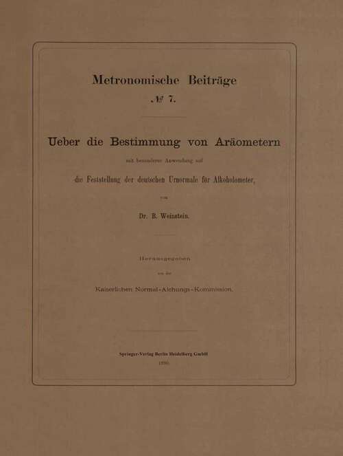 Book cover of Metronomische Beiträge: No. 7. Ueber die Bestimmung von Aräometern mit besonderer Anwendung auf die Feststellung der deutschen Urnormale für Alkoholometer (1890)