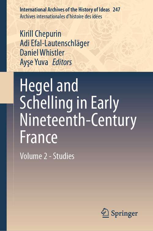 Book cover of Hegel and Schelling in Early Nineteenth-Century France: Volume 2 - Studies (1st ed. 2023) (International Archives of the History of Ideas   Archives internationales d'histoire des idées #247)