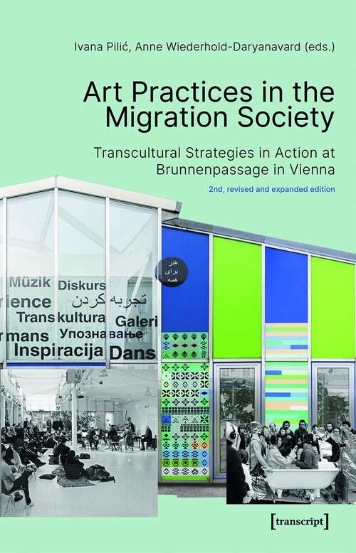 Book cover of Art Practices in the Migration Society: Transcultural Strategies in Action at Brunnenpassage in Vienna (2nd, revised and expanded edition) (Image #189)