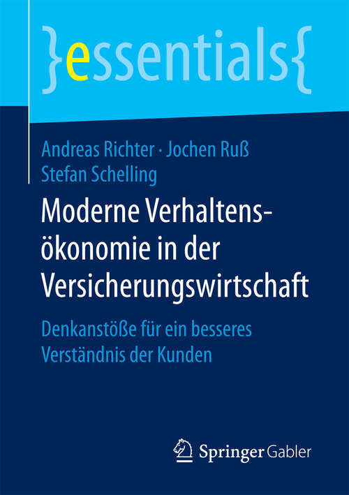 Book cover of Moderne Verhaltensökonomie in der Versicherungswirtschaft: Denkanstöße für ein besseres Verständnis der Kunden (1. Aufl. 2018) (essentials)