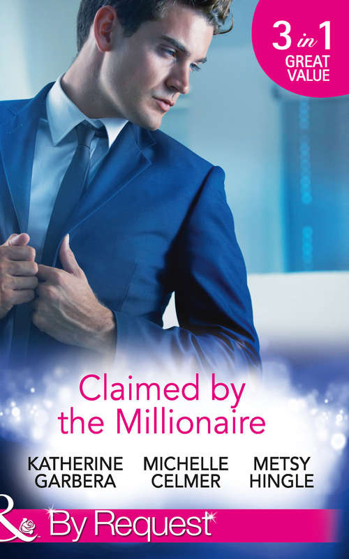 Book cover of Claimed by the Millionaire: The Wealthy Frenchman's Proposition / One Month With The Magnate / What The Millionaire Wants... (ePub First edition) (Mills And Boon By Request Ser. #2)