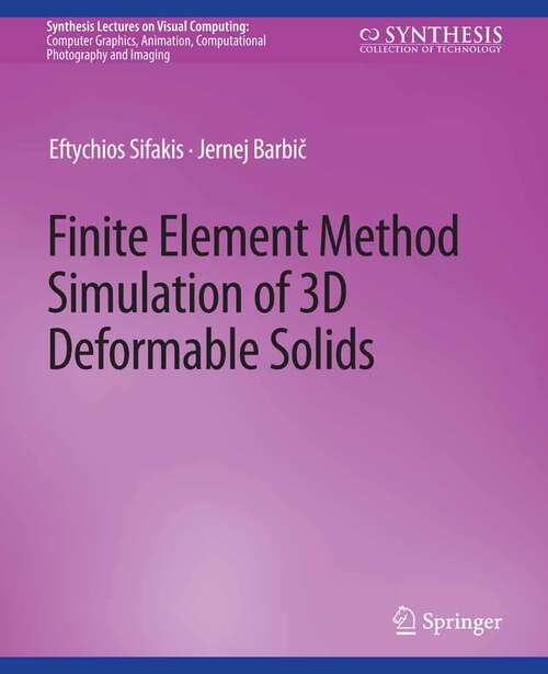 Book cover of Finite Element Method Simulation of 3D Deformable Solids (Synthesis Lectures on Visual Computing: Computer Graphics, Animation, Computational Photography and Imaging)