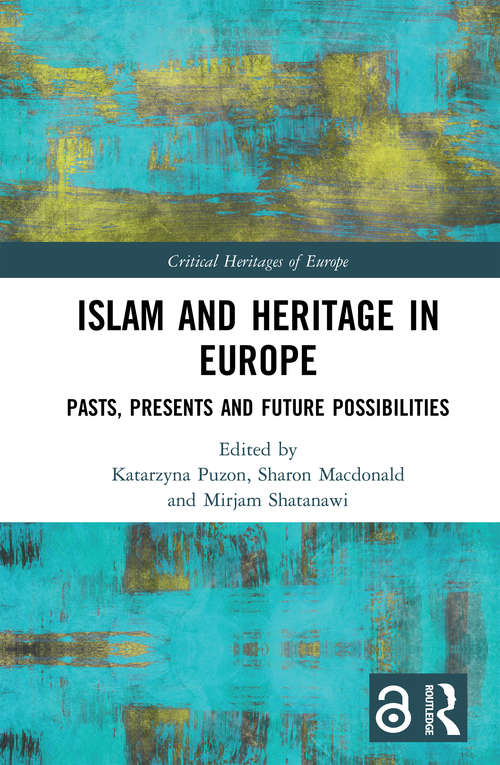 Book cover of Islam and Heritage in Europe: Pasts, Presents and Future Possibilities (Critical Heritages of Europe)